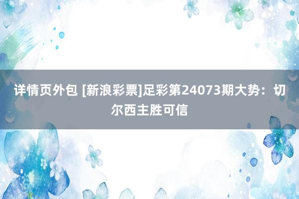 详情页外包 [新浪彩票]足彩第24073期大势：切尔西主胜可信